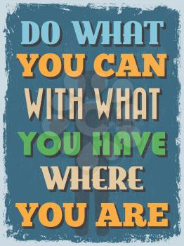 Retro Vintage Motivational Quote Poster. Do What You Can With What You Have Where You Are. Grunge effects can be easily removed for a cleaner look. Vector illustration