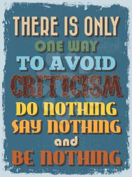 Retro Vintage Motivational Quote Poster. There is Only One Way to Avoid Criticism Do Nothing Say Nothing and Be Nothing. Grunge effects can be easily removed for a cleaner look. Vector illustration