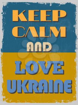 Keep Calm and Love Ukraine. Motivational Poster. Grunge effects can be easily removed for a cleaner look. Vector illustration