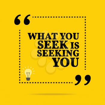 Inspirational motivational quote. What you seek is seeking you. Simple trendy design.