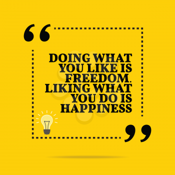 Inspirational motivational quote. Doing what you like is freedom. Liking what you do is happiness. Simple trendy design.