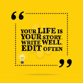 Inspirational motivational quote. Your life is your story. Write well. Edit often. Simple trendy design.