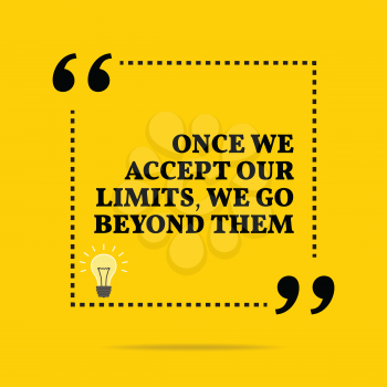 Inspirational motivational quote. Once we accept our limits, we go beyond them. Simple trendy design.