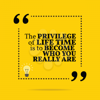 Inspirational motivational quote. The privilege of life time is to become who you really are. Simple trendy design.