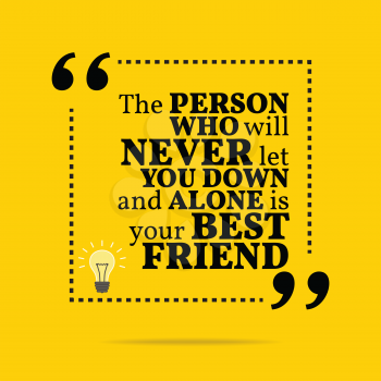 Inspirational motivational quote. The person who will never let you down and alone is your best friend. Simple trendy design.