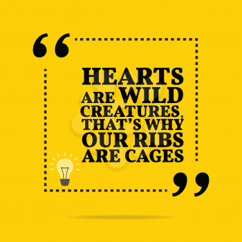 Inspirational motivational quote. Hearts are wild creatures, that's why our ribs are cages. Simple trendy design.