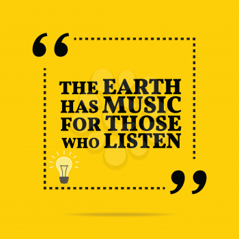Inspirational motivational quote. The earth has music for those who listen. Simple trendy design.