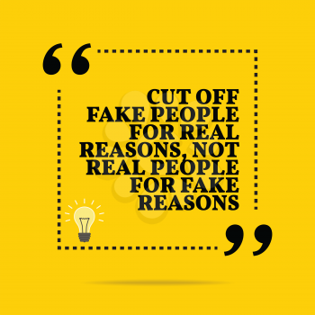 Inspirational motivational quote. Cut off fake people for real reasons, not real people for fake reasons. Simple trendy design.