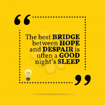 Inspirational motivational quote. The best bridge between hope and despair is often a good night's sleep. Simple trendy design.