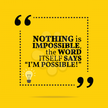 Inspirational motivational quote. Nothing is impossible, the word itself says I'm possible! Simple trendy design.