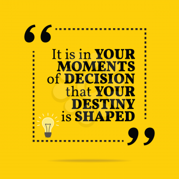 Inspirational motivational quote. It is in your moments of decision that your destiny is shaped. Simple trendy design.