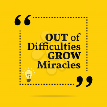 Inspirational motivational quote. Out of difficulties grow miracles. Simple trendy design.