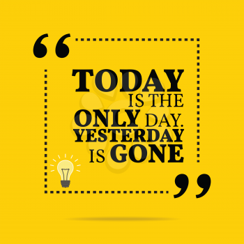 Inspirational motivational quote. Today is the only day. Yesterday is gone. Simple trendy design.
