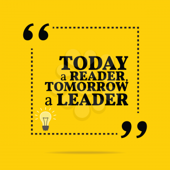Inspirational motivational quote. Today a reader, tomorrow a leader. Simple trendy design.