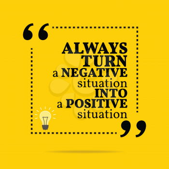 Inspirational motivational quote. Always turn a negative situation into a positive situation. Simple trendy design.