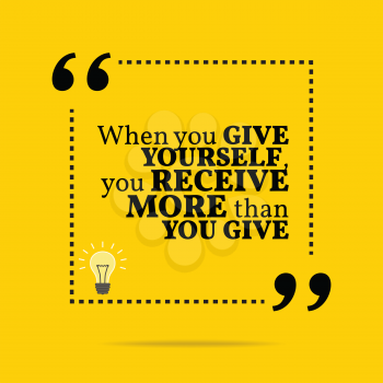 Inspirational motivational quote. When you give yourself, you receive more than you give. Simple trendy design.
