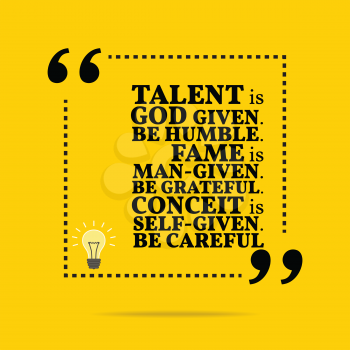 Inspirational motivational quote. Talent is God given. Be humble. Fame is man-given.Be grateful. Conceit is self-given. Be careful. Simple trendy design.