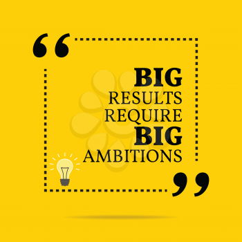 Inspirational motivational quote. Big results require big ambitions. Simple trendy design.