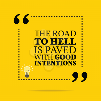 Inspirational motivational quote. The road to hell is paved with good intentions. Simple trendy design.
