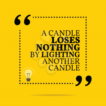 Inspirational motivational quote. A candle loses nothing by lighting another candle. Simple trendy design.