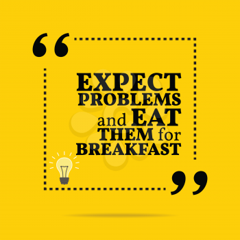 Inspirational motivational quote. Expect problems and eat them for breakfast. Simple trendy design.
