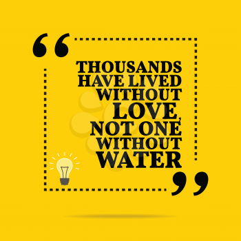 Inspirational motivational quote. Thousands have lived without love, not one without water. Simple trendy design.