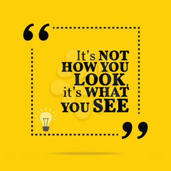 Inspirational motivational quote. It's not how you look, it's what you see. Simple trendy design.