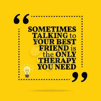 Inspirational motivational quote. Sometimes talking to your best friend is the only therapy you need. Simple trendy design.