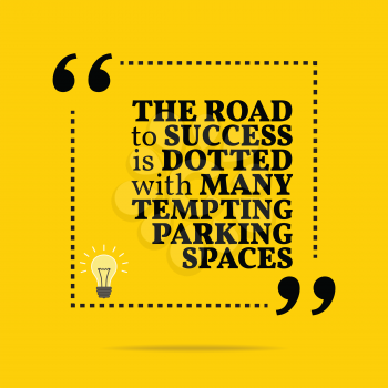 Inspirational motivational quote. The road to success is dotted with many tempting parking spaces. Simple trendy design.