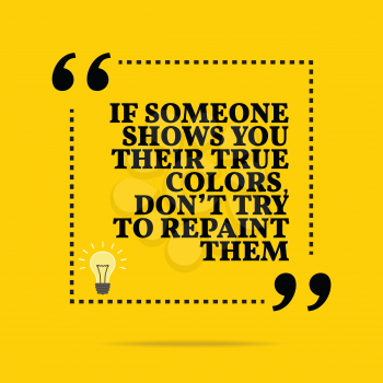 Inspirational motivational quote. If someone shows you their true colors, don't try to repaint them. Simple trendy design.