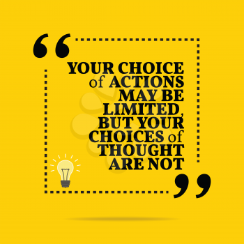 Inspirational motivational quote. Your choice of actions may be limited, but your choices of thought are not. Simple trendy design.