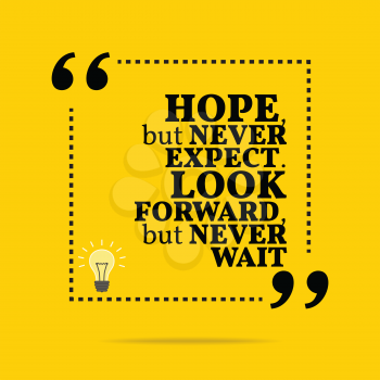 Inspirational motivational quote. Hope, but never expect. Look forward, but never wait. Simple trendy design.