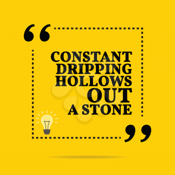 Inspirational motivational quote. Constant dripping hollows out a stone. Simple trendy design.