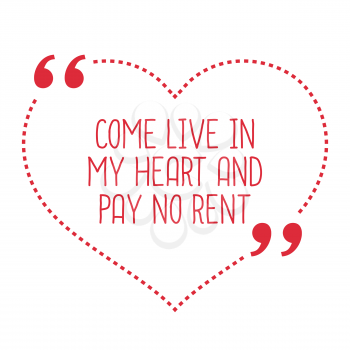Funny love quote. Come live in my heart and pay no rent. Simple trendy design.