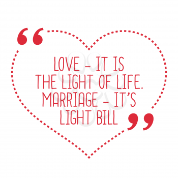 Funny love quote. Love - it is the light of life. Marriage - it's light bill. Simple trendy design.