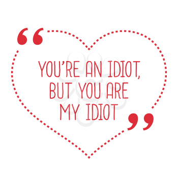 Funny love quote. You're an idiot, but you are my idiot. Simple trendy design.
