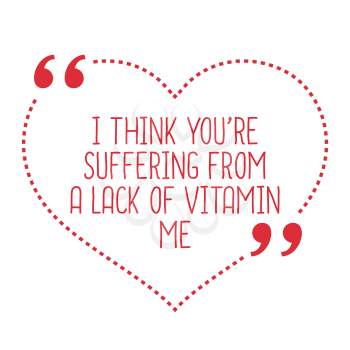 Funny love quote. I think you're suffering from a lack of vitamin me. Simple trendy design.