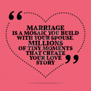 Inspirational love marriage quote. Marriage is a mosaic you build with your spouse. Millions of tiny moments that create your love story. Simple trendy design.