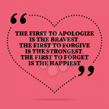 Inspirational love marriage quote. The first to apologize is the bravest. The first to forgive is the strongest. The first to forget is the happiest. Simple trendy design.