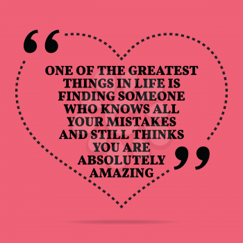 Inspirational love marriage quote. One of the greatest things in life is finding someone who knows all your mistakes and still thinks you are absolutely amazing. Simple trendy design.