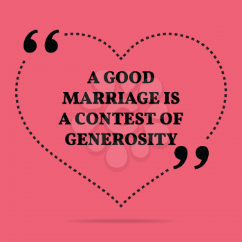 Inspirational love marriage quote. A good marriage is a contest of generosity. Simple trendy design.