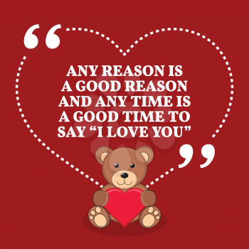 Inspirational love marriage quote. Any reason i a good reason and any time is a good time to say I love you. Simple trendy design.