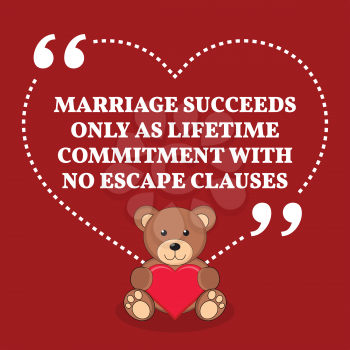 Inspirational love marriage quote. Marriage succeeds only as lifetime commitment with no escape clauses. Simple trendy design.