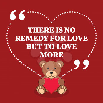 Inspirational love marriage quote. There is no remedy for love but to love more. Simple trendy design.