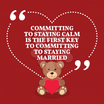 Inspirational love marriage quote. Committing to staying calm is the first key to committing to staying married. Simple trendy design.