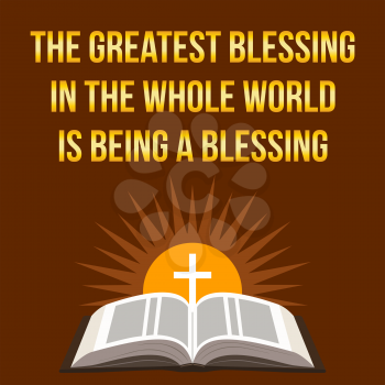 Christian motivational quote. The greatest blessing in the whole world is being a blessing. Bible concept.