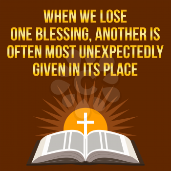 Christian motivational quote. When we lose one blessing, another is often most unexpectedly given in its place. Bible concept.