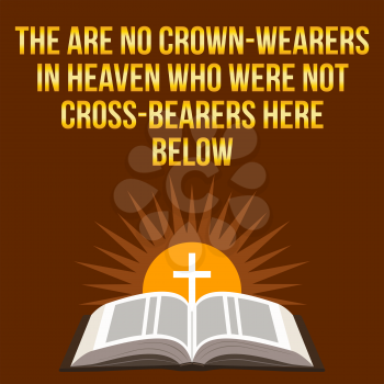 Christian motivational quote. The are no crown-wearers in heaven who were not cross-bearers here below. Bible concept.