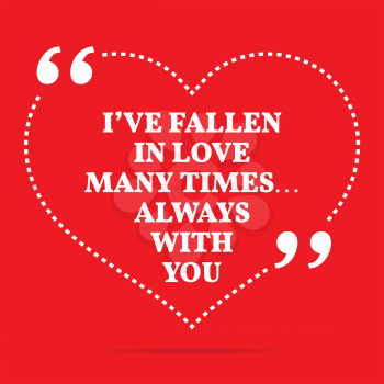 Inspirational love quote. I've fallen in love many times... Always with you. Simple trendy design.
