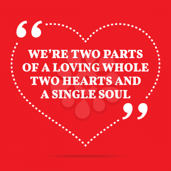 Inspirational love quote. We're two parts of a loving whole two hearts and a single soul. Simple trendy design.